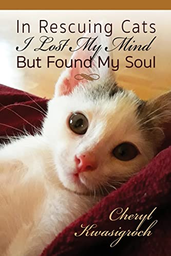Stock image for In Rescuing Cats I Lost My Mind But Found My Soul for sale by SecondSale