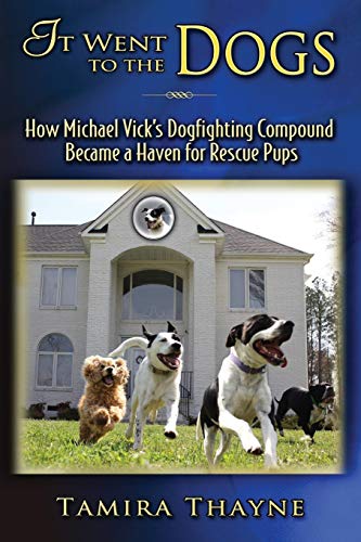 9781946044679: It Went to the Dogs: How Michael Vick's Dogfighting Compound Became a Haven for Rescue Pups