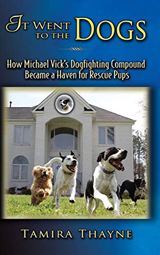 9781946044778: It Went to the Dogs: How Michael Vick's Dogfighting Compound Became a Haven for Rescue Pups