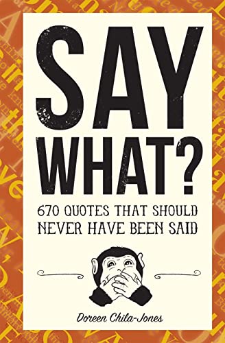 Stock image for Say What? : 670 Quotes That Should Never Have Been Said for sale by Better World Books: West