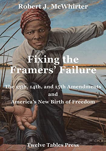 Imagen de archivo de Fixing the Framers' Failure, 13th, 14th, 15th Amendment and America's New Birth of Freedom a la venta por Wizard Books