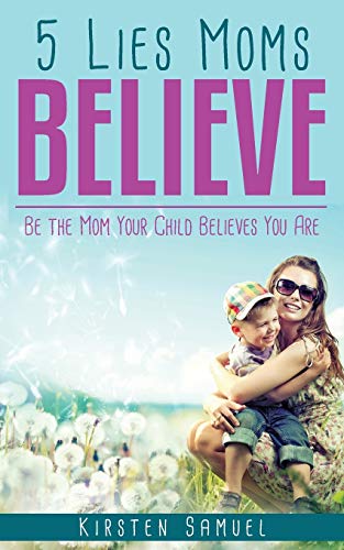 Imagen de archivo de 5 Lies Moms Believe: Be the Mom Your Child Believes You Are a la venta por ThriftBooks-Dallas