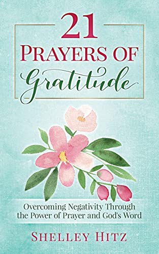Stock image for 21 Prayers of Gratitude: Overcoming Negativity Through the Power of Prayer and Gods Word (A Life of Gratitude) for sale by Goodwill of Colorado