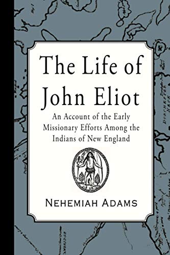 Stock image for The Life of John Eliot: An account of the early missionary efforts among the Indians of New England for sale by GF Books, Inc.