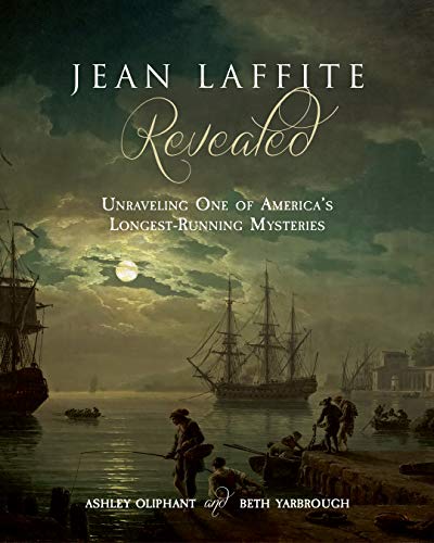 Imagen de archivo de Jean Laffite Revealed: Unraveling One of Americas Longest-Running Mysteries a la venta por Goodwill of Colorado