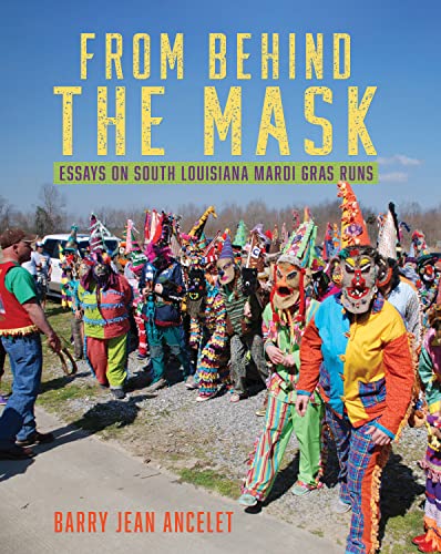 9781946160911: From Behind the Mask: Essays on South Louisiana Mardi Gras Runs