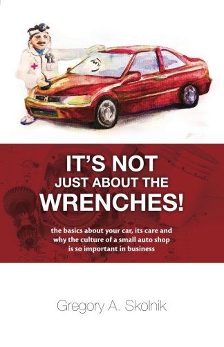 Beispielbild fr It's Not Just About the Wrenches!: The Basics About Your Car, Its Care and Why the Culture of a Small Auto Shop Is So Important in Business zum Verkauf von Wonder Book