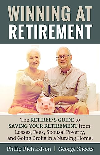 Stock image for Winning at Retirement: The Retiree's Guide to Saving Your Retirement from: Losses, Fees, Spousal Poverty, and Going Broke in a Nursing Home! for sale by SecondSale