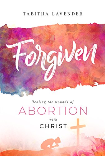 Imagen de archivo de Forgiven Healing the Wounds of Abortion with Christ a la venta por Better World Books: West