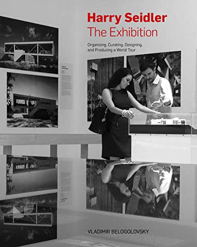 9781946226105: Harry Seidler: The Exhibition: Organizing, Curating, Designing, and Producing a World Tour