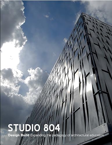 Stock image for Studio 804 : Design Build: Expanding the Pedagogy of Architectural Education for sale by Better World Books