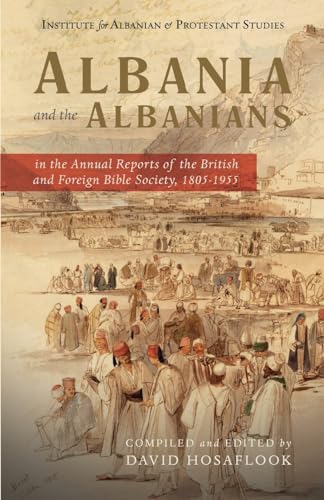 Stock image for Albania and the Albanians in the Annual Reports of the British and Foreign Bible Society, 1805?1955 (Albania and the Albanians in Protestant History) for sale by GF Books, Inc.