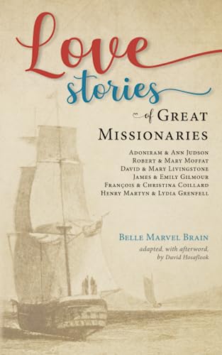 Imagen de archivo de Love Stories of Great Missionaries: Adoniram and Ann Judson, Robert and Mary Moffat, David and Mary Livingstone, James and Emily Gilmour, Franois and Christina Coillard, Henry Martyn a la venta por GF Books, Inc.