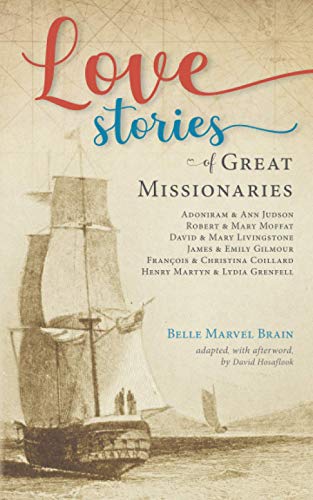 Imagen de archivo de Love Stories of Great Missionaries: Adoniram and Ann Judson, Robert and Mary Moffat, David and Mary Livingstone, James and Emily Gilmour, Fran?ois and . Coillard, Henry Martyn and Lydia Grenfell a la venta por SecondSale