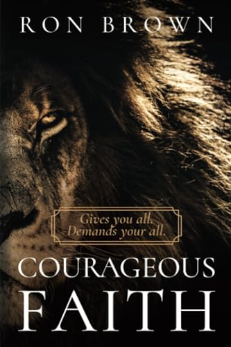 Imagen de archivo de Courageous Faith: Gives you all. Demands your all a la venta por Half Price Books Inc.