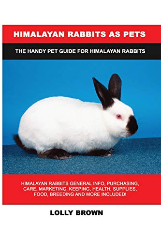 Stock image for Himalayan Rabbits as Pets: Himalayan Rabbits General Info, Purchasing, Care, Marketing, Keeping, Health, Supplies, Food, Breeding and More Included! The Handy Pet Guide for Himalayan Rabbits for sale by Lucky's Textbooks