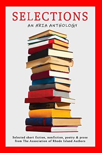Beispielbild fr Selections: Selected short fiction, nonfiction, poetry & prose from The Association of Rhode Island Authors zum Verkauf von Lucky's Textbooks