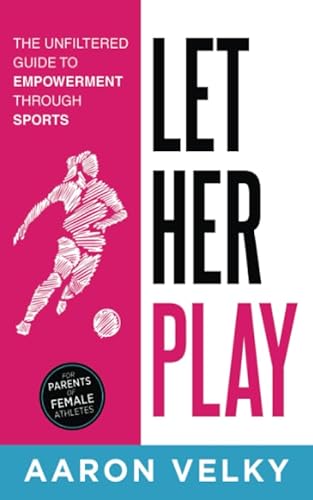 Stock image for Let Her Play: The Unfiltered Guide To Empowerment Through Sports for sale by GoodwillNI