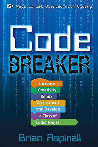 9781946444547: Code Breaker: Increase Creativity, Remix Assessment, and Develop a Class of Coder Ninjas!