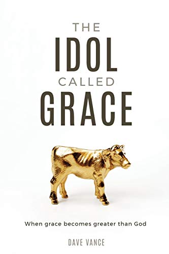Stock image for The Idol Called Grace: When Grace Becomes Greater Than God for sale by Wonder Book