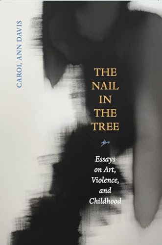 Imagen de archivo de The Nail in the Tree: Essays on Art, Violence, and Childhood (Life in Art) a la venta por SecondSale