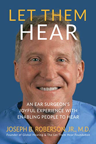 Stock image for Let Them Hear: An Ear Surgeon's Joyful Experience with Enabling People to Hear for sale by SecondSale