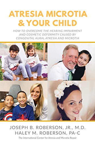 Stock image for Atresia Microtia and Your Child: How to Overcome the Hearing Impairment and Cosmetic Deformity Caused by Congenital Aural Atresia and Microtia for sale by GF Books, Inc.