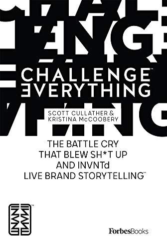 Stock image for ForbesBooks: Challenge Everything: The Battle Cry That Blew Sh*t Up And INVNTd Live Brand Storytelling for sale by SecondSale