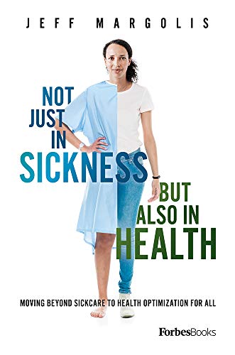Stock image for Not Just in Sickness But Also in Health: Moving Beyond Sickcare to Health Optimization for All for sale by ThriftBooks-Atlanta