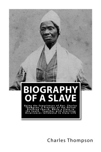 Beispielbild fr Biography of a Slave: Being the Experiences of Rev. Charles Thompson, a Preacher of the United Brethren Church, While a Slave in the South. Together . Occurrences Incidental to Slave Life zum Verkauf von Lucky's Textbooks
