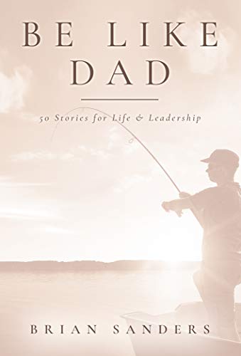 Beispielbild fr Be Like Dad: Fifty Stories for Life & Leadership zum Verkauf von BooksRun