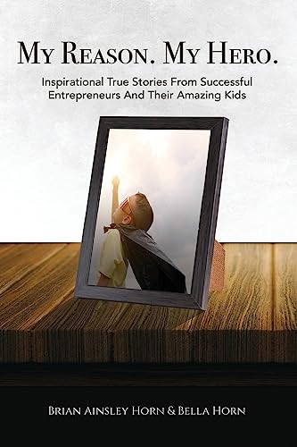 Beispielbild fr My Reason. My Hero.: Inspirational True Stories from Successful Entrepreneurs and Their Amazing Kids zum Verkauf von ThriftBooks-Atlanta