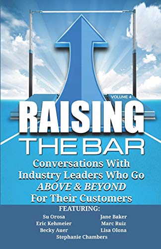 Imagen de archivo de Raising the Bar Volume 4: Conversations with Industry Leaders Who Go ABOVE & BEYOND For Their Customers a la venta por Lucky's Textbooks