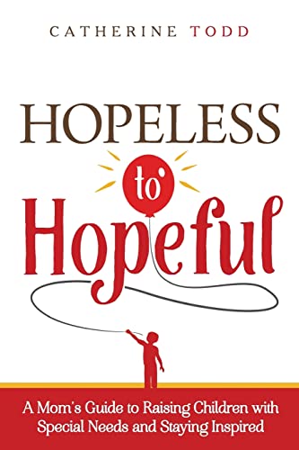 Stock image for Hopeless to Hopeful : A Mom's Guide to Raising Children with Special Needs and Staying Inspired for sale by Better World Books