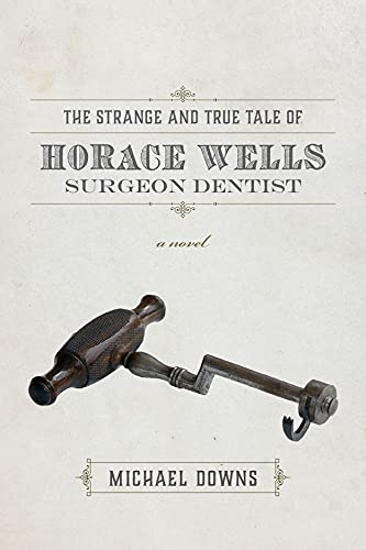 Stock image for The Strange and True Tale of Horace Wells, Surgeon Dentist: A Novel for sale by Read&Dream