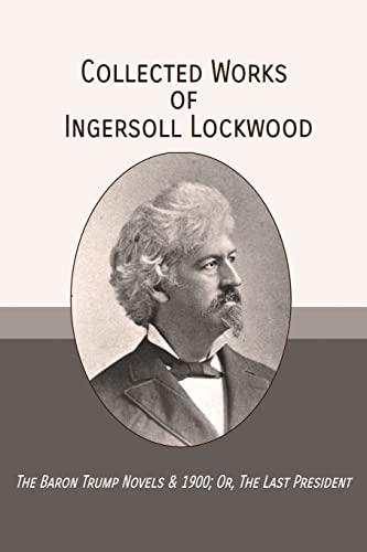 Imagen de archivo de Collected Works of Ingersoll Lockwood: The Baron Trump Novels & 1900; Or, the Last President (Paperback or Softback) a la venta por BargainBookStores