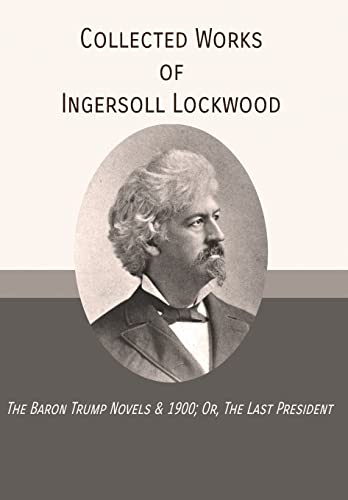 Stock image for Collected Works of Ingersoll Lockwood: The Baron Trump Novels 1900; Or, The Last President for sale by GoldBooks