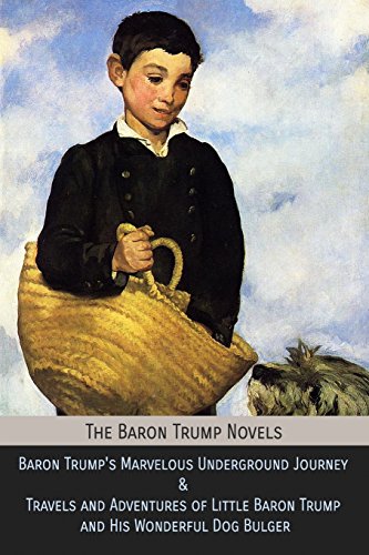 9781946774248: The Baron Trump Novels: Baron Trump's Marvelous Underground Journey & Travels and Adventures of Little Baron Trump and His Wonderful Dog Bulger