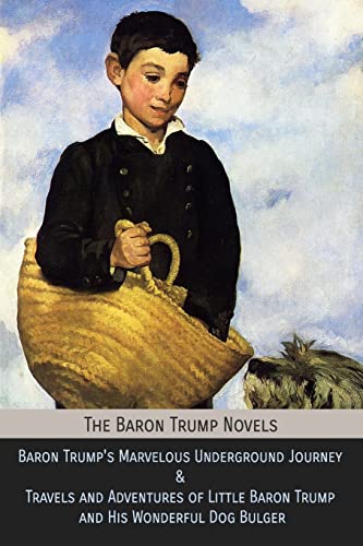 Stock image for The Baron Trump Novels: Baron Trump's Marvelous Underground Journey & Travels and Adventures of Little Baron Trump and His Wonderful Dog Bulger for sale by Night Heron Books