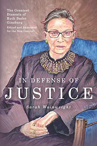 Imagen de archivo de In Defense of Justice: The Greatest Dissents of Ruth Bader Ginsburg: Edited and Annotated for the Non-Lawyer a la venta por SecondSale