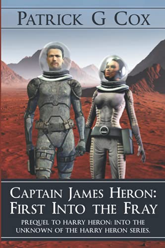 9781946824882: Captain James Heron First into the Fray: Prequel to Harry Heron Into the Unknown of the Harry Heron Series