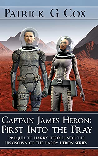 Stock image for Captain James Heron First into the Fray: Prequel to Harry Heron Into the Unknown of the Harry Heron Series for sale by AwesomeBooks