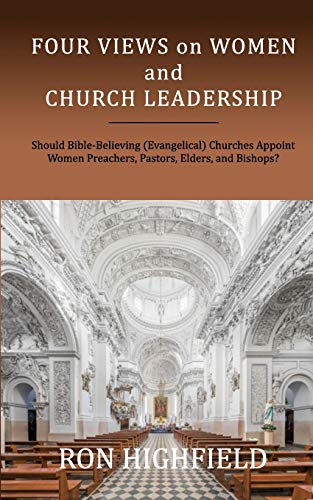 Stock image for Four Views on Women and Church Leadership: Should Bible-Believing (Evangelical) Churches Appoint Women Preachers, Pastors, Elders, and Bishops? for sale by Your Online Bookstore