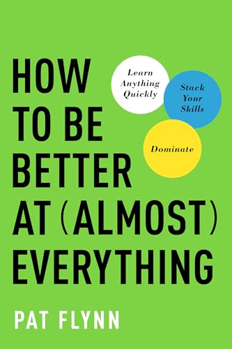 9781946885418: How to Be Better at Almost Everything: Learn Anything Quickly, Stack Your Skills, Dominate