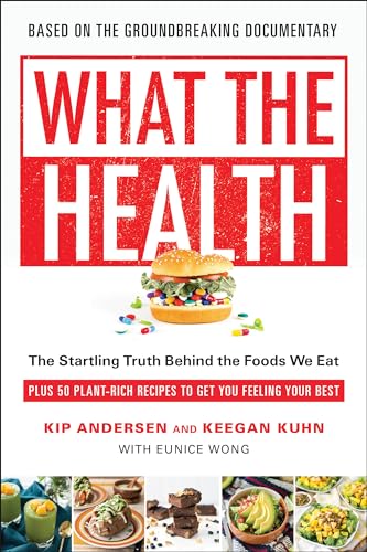 Imagen de archivo de What the Health: The Startling Truth Behind the Foods We Eat, Plus 50 Plant-Rich Recipes to Get You Feeling Your Best a la venta por Books-FYI, Inc.