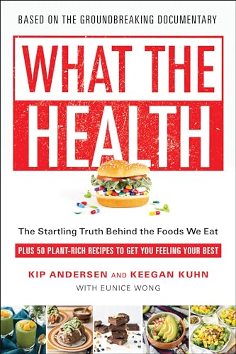 Stock image for What the Health: The Startling Truth Behind the Foods We Eat, Plus 50 Plant-Rich Recipes to Get You Feeling Your Best for sale by Books-FYI, Inc.