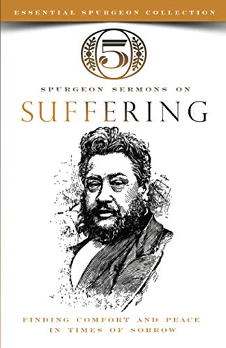 Stock image for 5 Spurgeon Sermons on Suffering: Finding Comfort and Peace in Times of Sorrow (Essential Spurgeon Collection) for sale by GF Books, Inc.