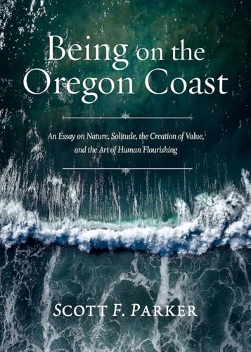 Beispielbild fr Being on the Oregon Coast: An Essay on Nature, Solitude, the Creation of Value, and the Art of Human Flourishing zum Verkauf von SecondSale