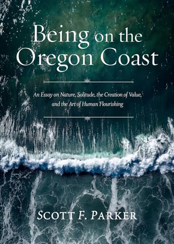 Stock image for Being on the Oregon Coast: An Essay on Nature, Solitude, the Creation of Value, and the Art of Human Flourishing for sale by SecondSale