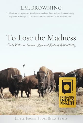 Stock image for To Lose the Madness: Field Notes on Trauma, Loss and Radical Authenticity (Little Bound Books Essay Series) for sale by Books Unplugged